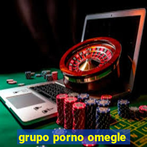 grupo porno omegle